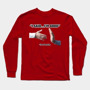 "I said...I'm good" Long Sleeve T-Shirt